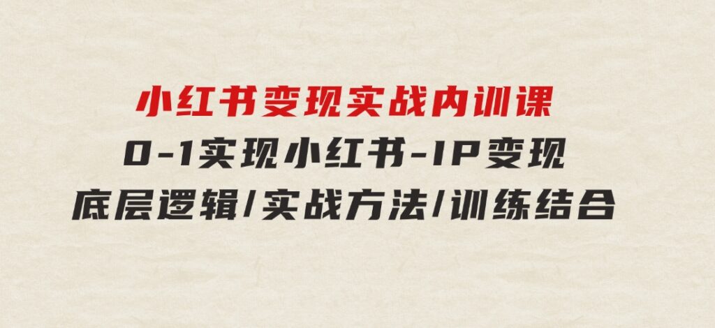 小红书变现实战内训课，0-1实现小红书-IP变现底层逻辑/实战方法/训练结合-海纳网创学院