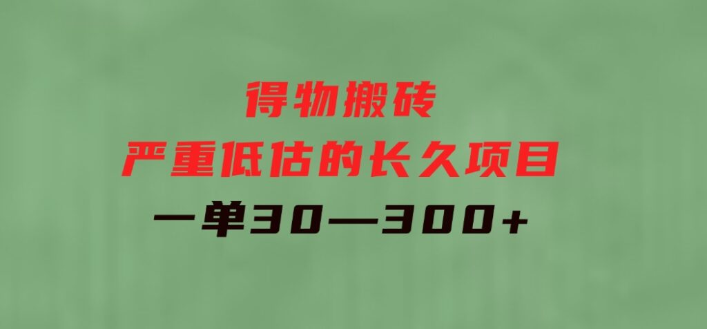 得物搬砖一个被严重低估的长久项目一单30—300+实操已落地-海纳网创学院