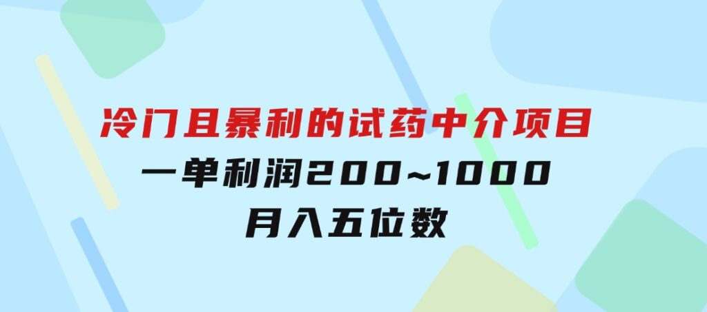 冷门且暴利的试药中介项目，一单利润200~1000，月入五位数-海纳网创学院