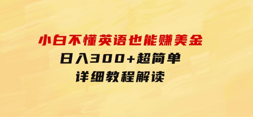 小白不懂英语也能赚美金，日入300+超简单，详细教程解读-海纳网创学院