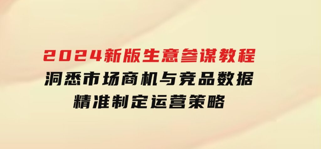 2024新版生意参谋教程，洞悉市场商机与竞品数据,精准制定运营策略-海南千川网络科技