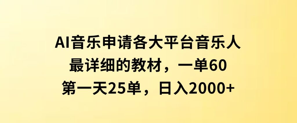 AI音乐申请各大平台音乐人，最详细的教材，一单60，第一天25单，日入2000+-海南千川网络科技