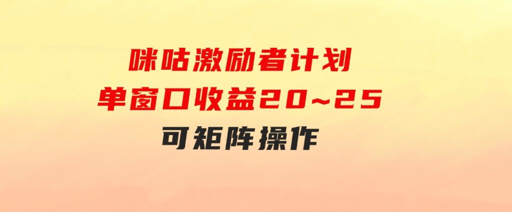 咪咕激励者计划，单窗口收益20~25，可矩阵操作-海南千川网络科技