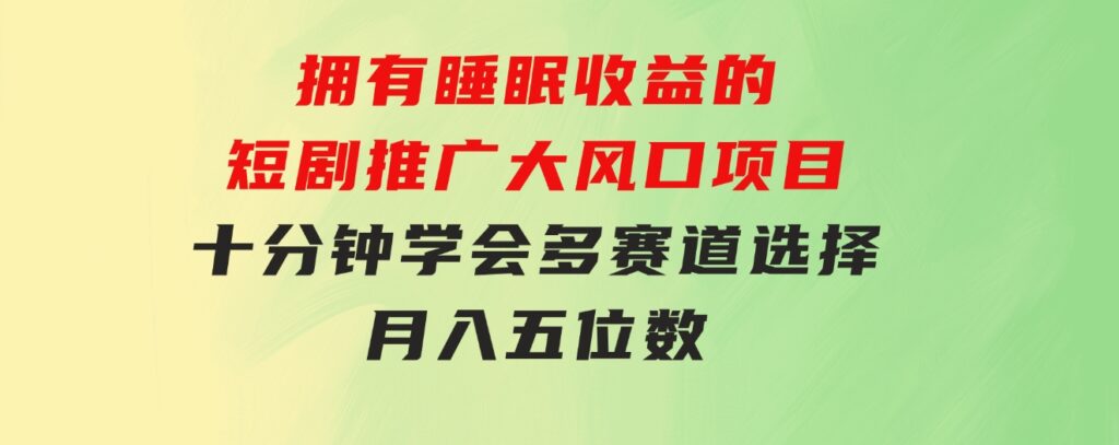 拥有睡眠收益的短剧推广大风口项目，十分钟学会，多赛道选择，月入五位数-海南千川网络科技