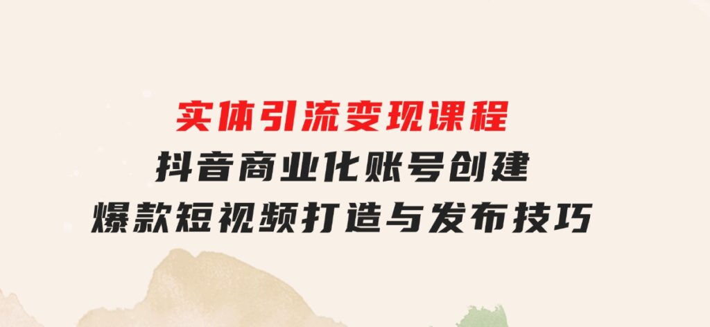 实体引流变现课程；抖音商业化账号创建；爆款短视频打造与发布技巧-海南千川网络科技