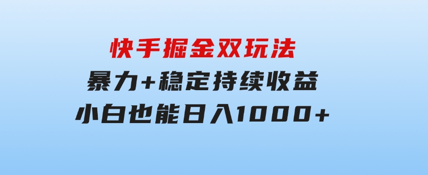 快手掘金双玩法，暴力+稳定持续收益，小白也能日入1000+-海南千川网络科技