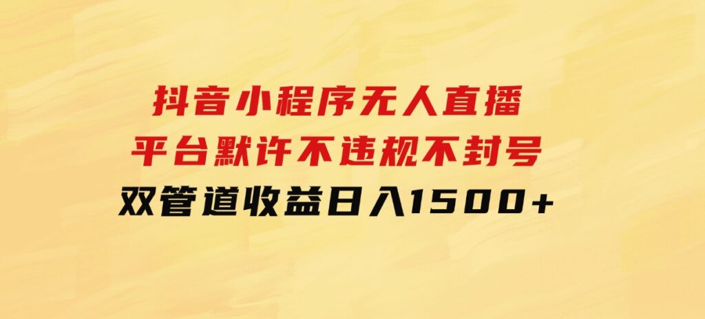 抖音小程序无人直播平台默许不违规不封号双管道收益日入1500+-海南千川网络科技