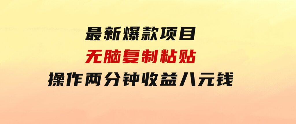 最新爆款项目，无脑复制粘贴，操作两分钟收益八元钱，无限操作执行就有…-海南千川网络科技