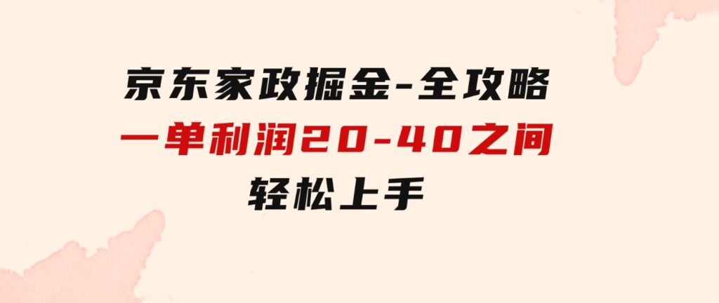 京东家政掘金-全攻略一单利润20-40之间轻松上手-海南千川网络科技