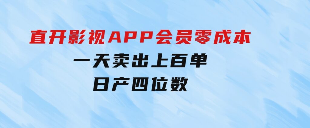 直开影视APP会员零成本，一天卖出上百单，日产四位数-海南千川网络科技