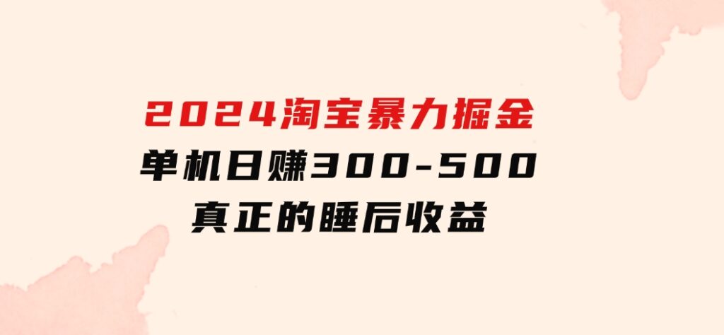 2024淘宝暴力掘金，单机日赚300-500，真正的睡后收益-海南千川网络科技