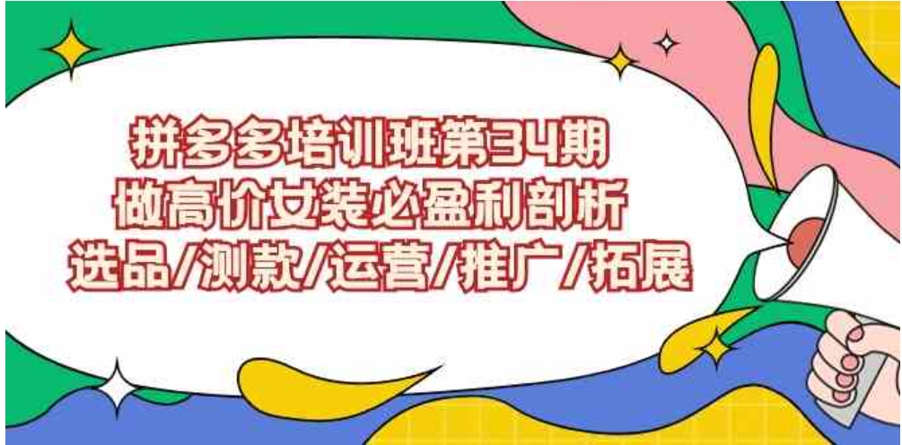 （9333期）拼多多培训班第34期：做高价女装必盈利剖析选品/测款/运营/推广/拓展-海南千川网络科技