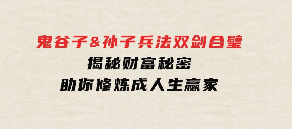 鬼谷子&孙子兵法双剑合璧，揭秘财富秘密，助你修炼成人生赢家-海南千川网络科技