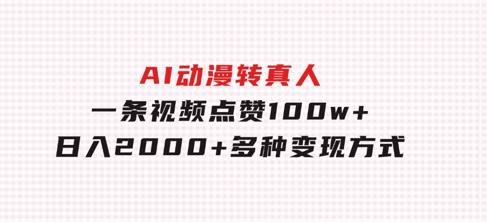 AI动漫转真人，一条视频点赞100w+，日入2000+，多种变现方式-海南千川网络科技