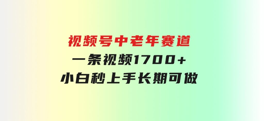 视频号中老年赛道，一条视频1700+，小白秒上手，长期可做-海南千川网络科技