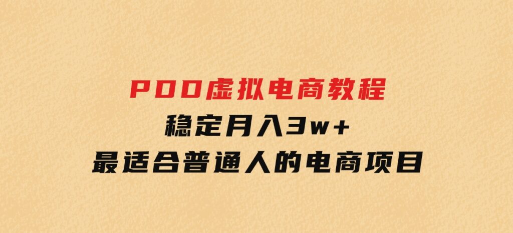 PDD虚拟电商教程，稳定月入3w+，最适合普通人的电商项目-海南千川网络科技