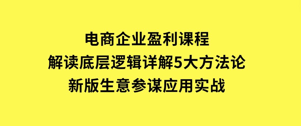 电商企业盈利课程：解读底层逻辑，详解5大方法论，新版生意参谋应用实战-海南千川网络科技